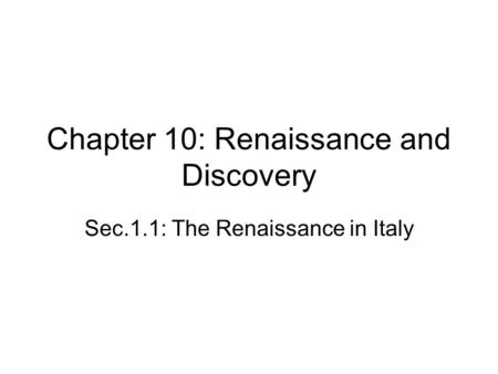 Chapter 10: Renaissance and Discovery Sec.1.1: The Renaissance in Italy.