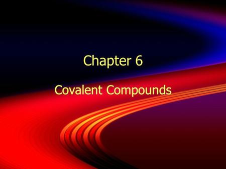 Chapter 6 Covalent Compounds. 6.1 Covalent Bonds  Sharing Electrons  Covalent bonds form when atoms share one or more pairs of electrons  nucleus of.