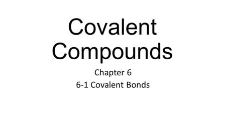 Covalent Compounds Chapter 6 6-1 Covalent Bonds. Covalent Bond The sharing of electrons between atoms Forms a molecule To have stable (filled) orbitals.