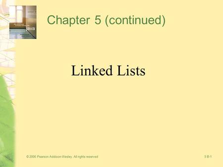 © 2006 Pearson Addison-Wesley. All rights reserved5 B-1 Chapter 5 (continued) Linked Lists.