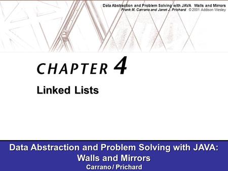 Data Abstraction and Problem Solving with JAVA Walls and Mirrors Frank M. Carrano and Janet J. Prichard © 2001 Addison Wesley Data Abstraction and Problem.