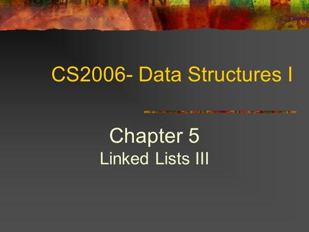 CS2006- Data Structures I Chapter 5 Linked Lists III.