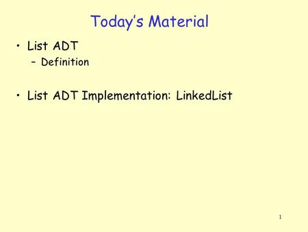 1 Today’s Material List ADT –Definition List ADT Implementation: LinkedList.