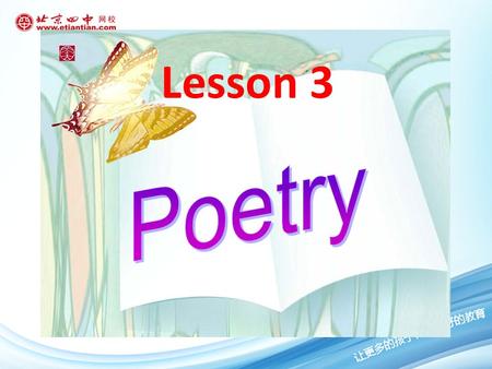 Lesson 3. Do you know? the main characteristics of a poem: Poetry is natural expression of human emotions. It is written in lines, and rhymed( 压韵 的 ).