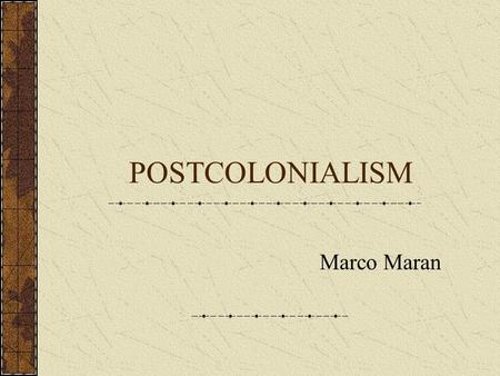 POSTCOLONIALISM Marco Maran. Post-colonialism is an umbrella term made up by three component parts: 1.Post: A Latinate prefix referring to something coming.