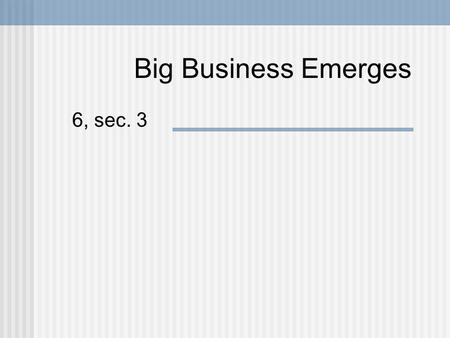Big Business Emerges 6, sec. 3.