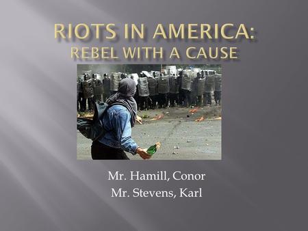 Mr. Hamill, Conor Mr. Stevens, Karl.  Compare and contrast the 1992 LA riots to the Watts neighborhood riots of 1965.  How are they similar in cause.