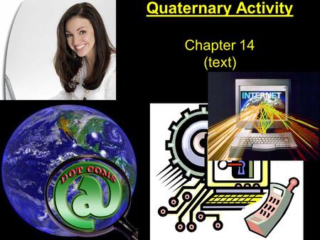 Quaternary Activity Chapter 14 (text). Quaternary Activity refers to activities which involve the collection, recoding, arranging, storage, retrieval,