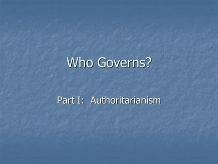 Who Governs? Part I: Authoritarianism. The Basic Question Where is the power to govern vested? Where is the power to govern vested? The One The One The.