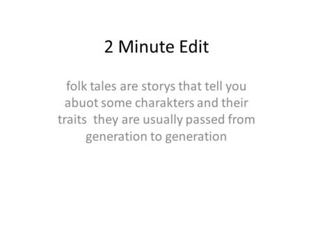 2 Minute Edit folk tales are storys that tell you abuot some charakters and their traits they are usually passed from generation to generation.
