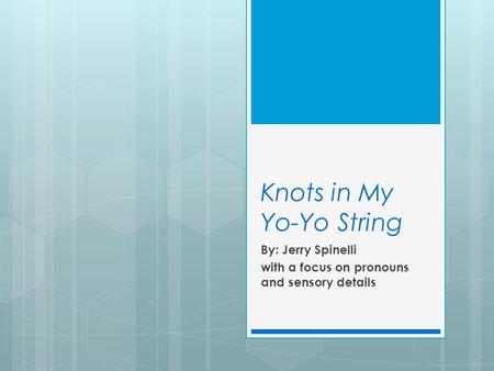 Knots in My Yo-Yo String By: Jerry Spinelli with a focus on pronouns and sensory details.