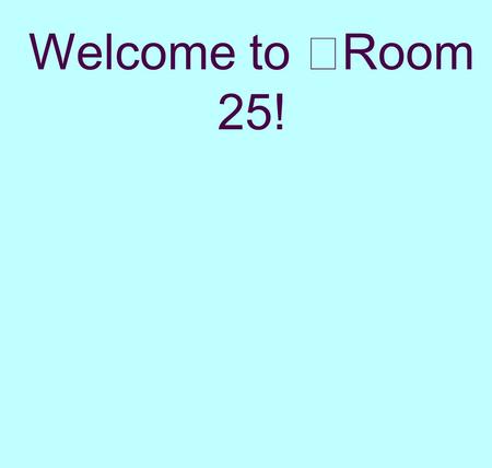 Welcome to Room 25!. BE AWESOME W hat inspires you to be awesome?