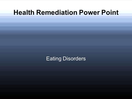 Health Remediation Power Point Eating Disorders. Why are you here? You have received a grade below 80 on Anorexia vs. Bulimia assignment and/or the Eating.