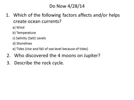 Do Now 4/28/14 1.Which of the following factors affects and/or helps create ocean currents? a) Wind b) Temperature c) Salinity (Salt) Levels d) Shorelines.