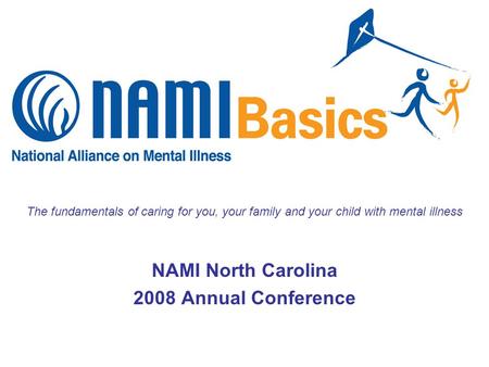 The fundamentals of caring for you, your family and your child with mental illness NAMI North Carolina 2008 Annual Conference.