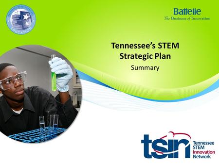 Tennessee’s STEM Strategic Plan Summary. Executive Summary Will Tennessee have the competitive and skilled workforce it needs to prosper in a STEM-driven.