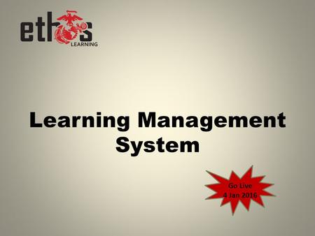 Learning Management System Go Live 4 Jan 2016. Learning Management System What is it?  Software application or Web-based technology used to plan, implement,