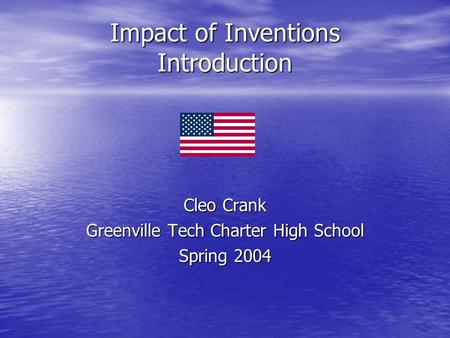 Impact of Inventions Introduction Cleo Crank Greenville Tech Charter High School Spring 2004.