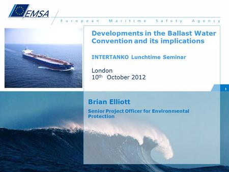 1 Brian Elliott Senior Project Officer for Environmental Protection Developments in the Ballast Water Convention and its implications INTERTANKO Lunchtime.