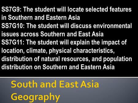 SS7G9: The student will locate selected features in Southern and Eastern Asia SS7G10: The student will discuss environmental issues across Southern and.