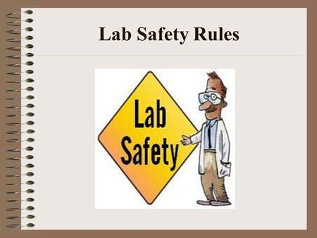 Lab Safety Rules. Safety Symbols Know safety symbols They appear in your laboratory activities They will alert you to possible dangers They will remind.