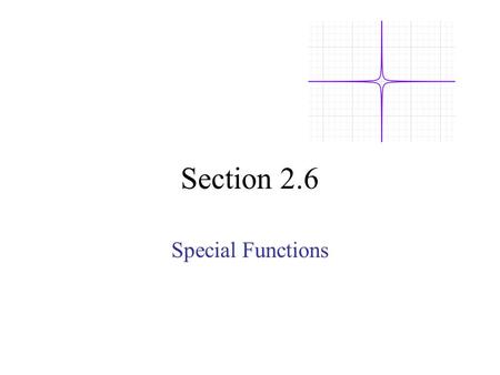 Section 2.6 Special Functions. I. Constant function f(x) = constant Example: y = 4 II. Identity function f(x) = x Types of Special Functions y = x.