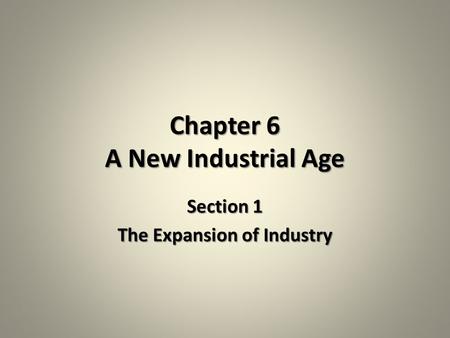 Chapter 6 A New Industrial Age Section 1 The Expansion of Industry.