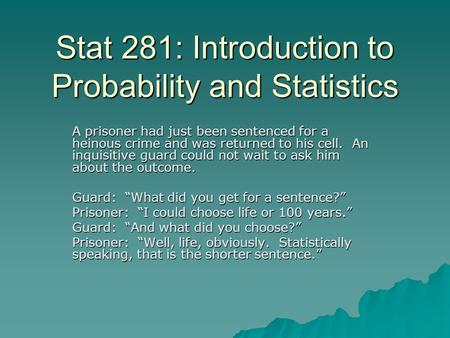 Stat 281: Introduction to Probability and Statistics A prisoner had just been sentenced for a heinous crime and was returned to his cell. An inquisitive.