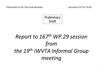 Report to 167 th WP.29 session from the 19 th IWVTA Informal Group meeting Transmitted by the Technical Secretarydocument IWVTA-19-06 1 Preliminary Draft.