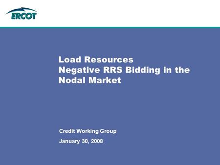 Load Resources Negative RRS Bidding in the Nodal Market Credit Working Group January 30, 2008.