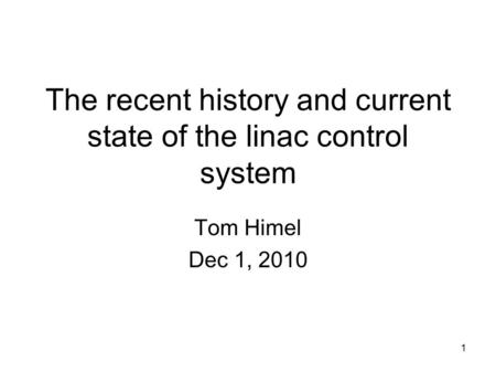The recent history and current state of the linac control system Tom Himel Dec 1, 2010 1.
