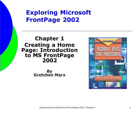 Exploring Microsoft Microsoft FrontPage 2002 - Chapter 21 Exploring Microsoft FrontPage 2002 Chapter 1 Creating a Home Page: Introduction to MS FrontPage.