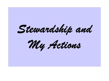Stewardship and My Actions. I. Christians are God’s purchased people. A. 1 Corinthians 6:19-20 “Or do you not know that your body is the temple of the.