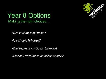Year 8 Options Making the right choices… What choices can I make? How should I choose? What happens on Option Evening? What do I do to make an option choice?