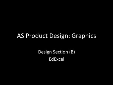 AS Product Design: Graphics Design Section (B) EdExcel.