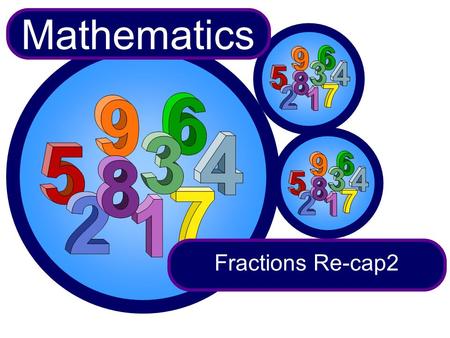 Fractions Re-cap2 Mathematics. Which is bigger or ? 3 8 5 12 To compare two fractions convert them to fractions with the same denominator. First we need.
