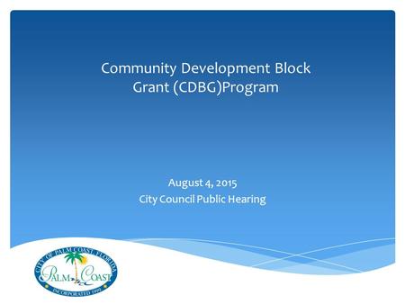 Community Development Block Grant (CDBG)Program August 4, 2015 City Council Public Hearing.