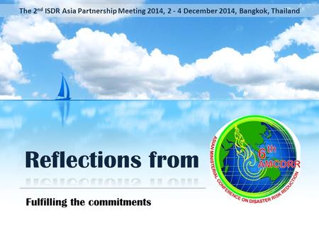 Fulfilling the commitments The 2 nd ISDR Asia Partnership Meeting 2014, 2 - 4 December 2014, Bangkok, Thailand.