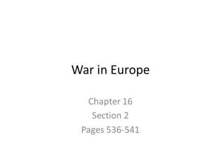 Chapter 16 Section 2 Pages 536-541 War in Europe Chapter 16 Section 2 Pages 536-541.