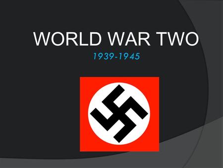 WORLD WAR TWO 1939-1945.