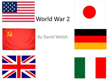 World War 2 By David Walsh..