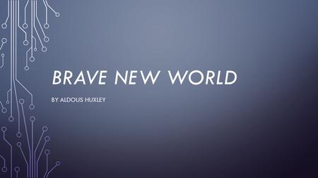 BRAVE NEW WORLD BY ALDOUS HUXLEY. WELCOME TO SECOND SEMESTER. WE’LL BE MAKING SOME CHANGES TO THE WAY OUR CLASSROOM IS RUN. THESE CHANGES WILL INCORPORATE.