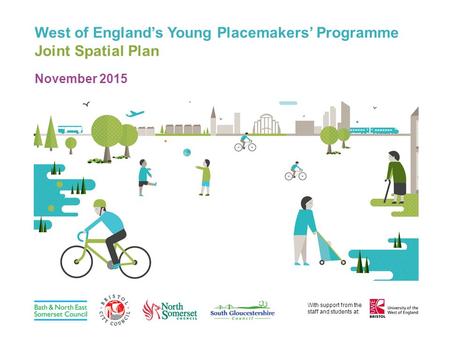 West of England’s Young Placemakers’ Programme Joint Spatial Plan November 2015 With support from the staff and students at: