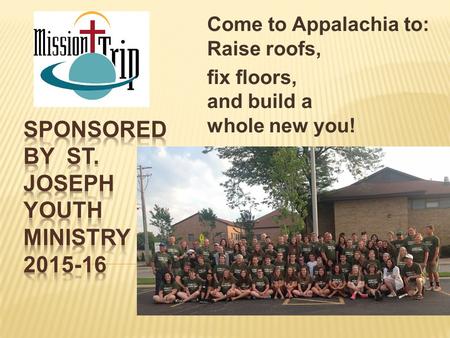 Come to Appalachia to: Raise roofs, fix floors, and build a whole new you!