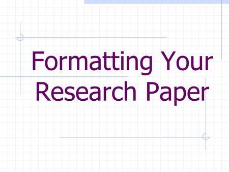 Formatting Your Research Paper. Do Not use a cover sheet Do Not insert pictures Do Not change the font color or size. ( Microsoft Word’s primary setting.