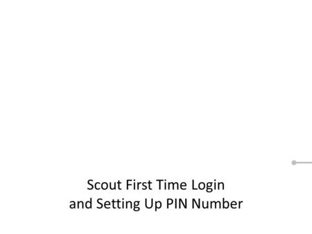 Scout First Time Login and Setting Up PIN Number.
