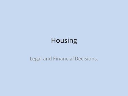 Housing Legal and Financial Decisions.. Lease Lease – Legal document between the owner of the property and the person wishing to occupy the property.