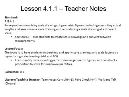 Lesson 4.1.1 – Teacher Notes Standard: 7.G.A.1 Solve problems involving scale drawings of geometric figures, including computing actual lengths and areas.