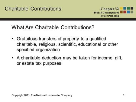 Charitable Contributions Chapter 32 Tools & Techniques of Estate Planning Copyright 2011, The National Underwriter Company1 Gratuitous transfers of property.