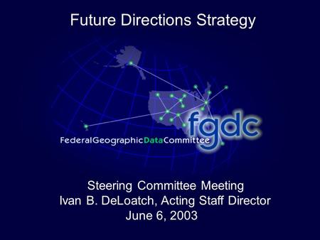 Steering Committee Meeting Ivan B. DeLoatch, Acting Staff Director June 6, 2003 Future Directions Strategy.